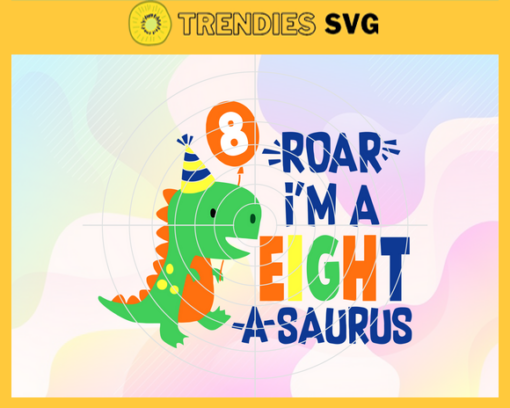 Roar Im A Eight A Saurus Svg Happy Birthday Svg Born In 2013 Svg Saurus 8th Birthday Svg Baby Dinosaur Svg Funny Dinosaur Svg Design 8195