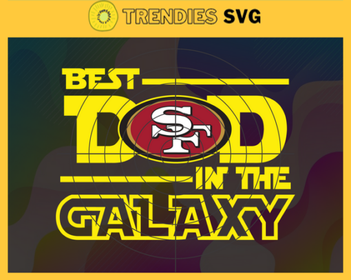San Francisco 49ers Best Dad In The Galaxy svg Fathers Day Gift Footbal ball Fan svg Dad Nfl svg Fathers Day svg 49ers DAD svg Design 8270