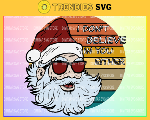Santa I Dont Believe In You Either Christmas Svg Xmas Svg Merry Christmas Christmas Party Merry Xmas Design 8444