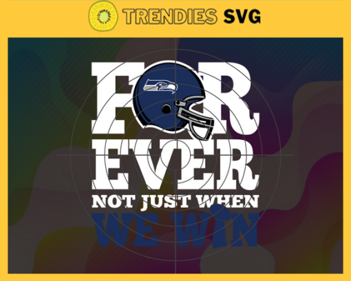 Seattle Seahawks For Ever Not Just When We Win Svg Seahawks svg Seahawks Girl svg Seahawks Fan Svg Seahawks Logo Svg Seahawks Team Design 8629