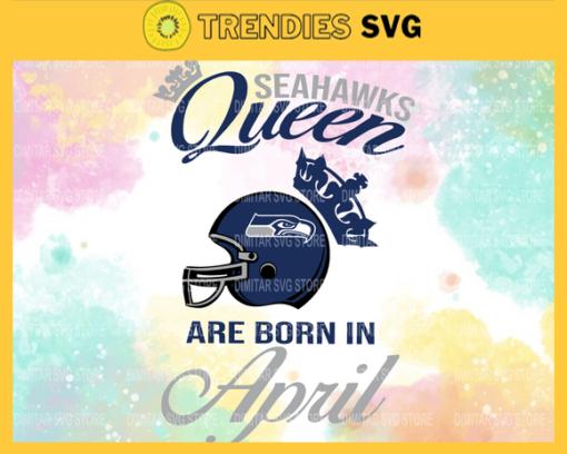 Seattle Seahawks Queen Are Born In April NFL Svg Seattle Seahawks Seattle svg Seattle Queen svg Seahawks svg Seahawks Queen svg Design 8653