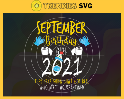 September Birthday Girl 2021 They Year When Shit Got Real Svg Eps Png Pdf Dxf Birthday Svg Design 8711