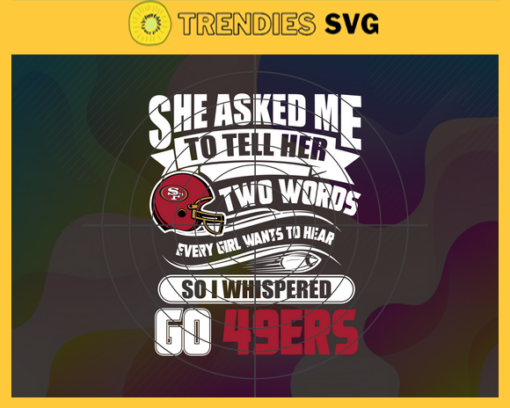 She Asked Me To Tell Her Two Words 49ers Svg San Francisco 49ers Svg 49ers svg 49ers Girl svg 49ers Fan Svg 49ers Logo Svg Design 8725
