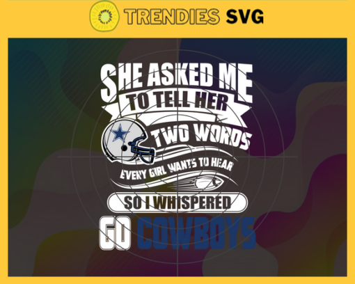 She Asked Me To Tell Her Two Words Cowboys Svg Dallas Cowboys Svg Cowboys svg Cowboys Girl svg Cowboys Fan Svg Cowboys Logo Svg Design 8736