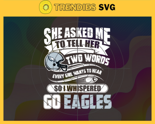 She Asked Me To Tell Her Two Words Eagles Svg Philadelphia Eagles Svg Eagles svg Eagles Girl svg Eagles Fan Svg Eagles Logo Svg Design 8738