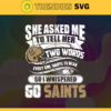 She Asked Me To Tell Her Two Words Saints Svg New Orleans Saints Svg Saints svg Saints Girl svg Saints Fan Svg Saints Logo Svg Design 8751