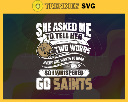 She Asked Me To Tell Her Two Words Saints Svg New Orleans Saints Svg Saints svg Saints Girl svg Saints Fan Svg Saints Logo Svg Design 8751