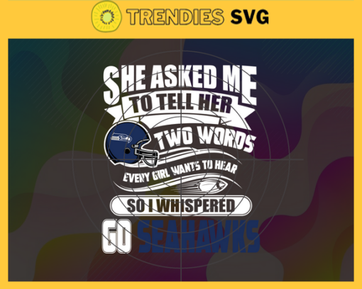 She Asked Me To Tell Her Two Words Seahawks Svg Seattle Seahawks Svg Seahawks svg Seahawks Girl svg Seahawks Fan Svg Seahawks Logo Svg Design 8752