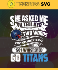 She Asked Me To Tell Her Two Words Titans Svg Tennessee Titans Svg Titans svg Titans Girl svg Titans Fan Svg Titans Logo Svg Design 8755