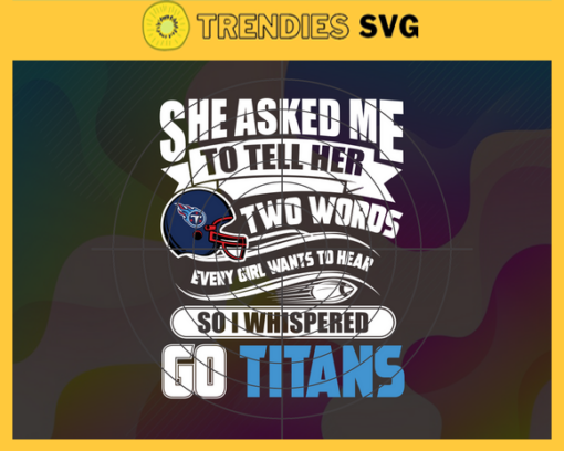 She Asked Me To Tell Her Two Words Titans Svg Tennessee Titans Svg Titans svg Titans Girl svg Titans Fan Svg Titans Logo Svg Design 8755