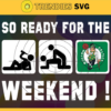 So Ready For The Weekend Celtics Svg Celtics Svg Celtics Fans Svg Celtics Logo Svg Celtics Tem Svg Besketball Svg Design 8810