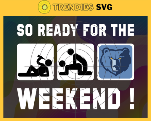 So Ready For The Weekend Grizzlies Svg Grizzlies Svg Grizzlies Fans Svg Grizzlies Logo Svg Grizzlies Team Svg Basketball Svg Design 8829