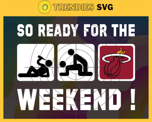 So Ready For The Weekend Heat Svg Heat Svg Heat Fans Svg Heat Logo Svg Heat Team Svg Basketball Svg Design 8831