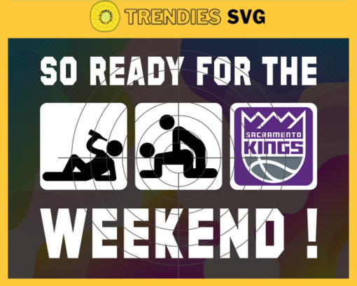 So Ready For The Weekend Kings Svg Kings Svg Kings Fans Svg Kings Logo Svg Kings Team Svg Basketball Svg Design 8839