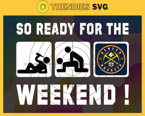 So Ready For The Weekend Nuggets Svg Nuggets Svg Nuggets Fans Svg Nuggets Logo Svg Mavericks team Svg Basketball Svg Design 8855