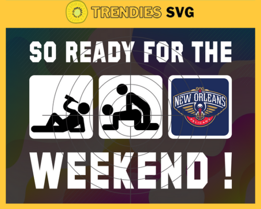 So Ready For The Weekend Pelicans Svg Pelicans Svg Pelicans Fans Svg Pelicans Logo Svg Pelicans Team Svg Basketball Svg Design 8864