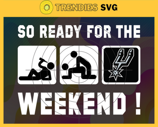 So Ready For The Weekend Spurs Svg Spurs Svg Spurs Fans Svg Spurs Logo Svg Spurs Team Svg Basketball Svg Design 8882