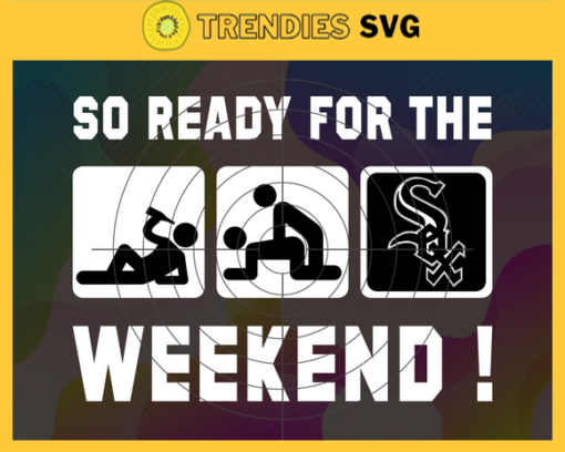 So Ready For The Weekend White Sox SVG Chicago White Sox png Chicago White Sox Svg Chicago White Sox team Svg Chicago White Sox logo Chicago White Sox Fans Design 8896