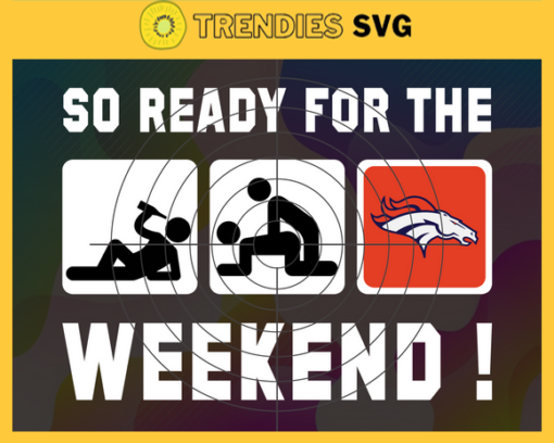 So ready for the weekend Broncos Svg Denver Broncos Svg Broncos svg Broncos Dady svg Broncos Fan Svg Broncos Logo Svg Design 8802