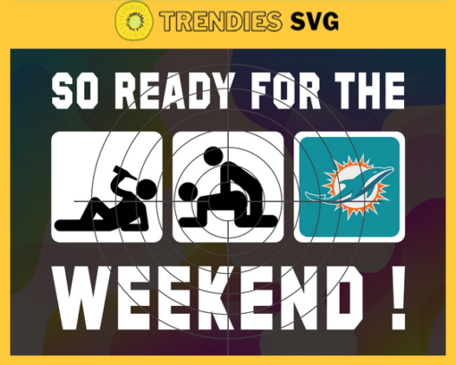 So ready for the weekend Dolphins Svg Miami Dolphins Svg Dolphins svg Dolphins Dady svg Dolphins Fan Svg Dolphins Logo Svg Design 8820