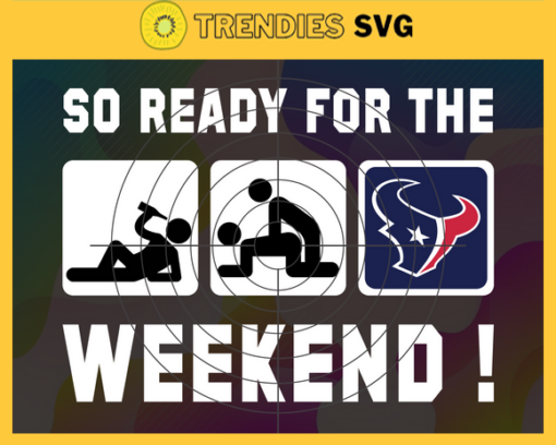 So ready for the weekend Texans Svg Houston Texans Svg Texans svg Texans Dady svg Texans Fan Svg Texans Logo Svg Design 8887