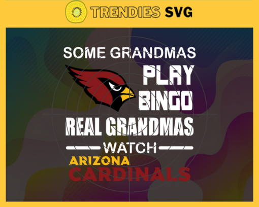 Some Grandmas Play Bingo Real Grandmas Watch Arizona Cardinals Svg Cardinals Svg Sport Svg Cardinals Logo Svg Football Svg Football Teams Svg Design 8903