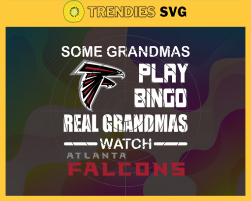 Some Grandmas Play Bingo Real Grandmas Watch Atlanta Falcons Svg Falcons Svg Sport Svg Falcons Logo Svg Football Svg Football Teams Svg Design 8904