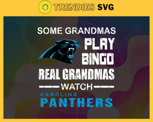 Some Grandmas Play Bingo Real Grandmas Watch Carolina Panthers Svg Panthers Svg Panthers Logo Svg Sport Svg Football Svg Football Teams Svg Design 8907