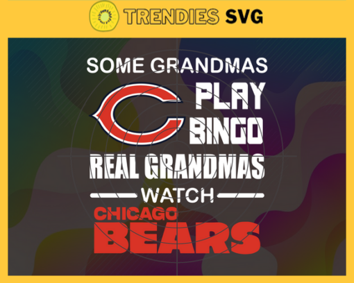 Some Grandmas Play Bingo Real Grandmas Watch Chicago Bears Svg Bears Svg Bears Logo Svg Sport Svg Football Svg Football Teams Svg Design 8908