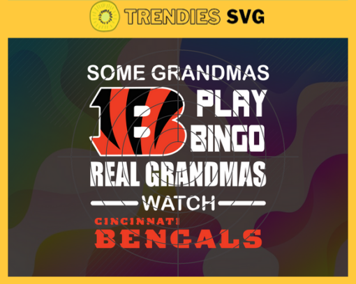 Some Grandmas Play Bingo Real Grandmas Watch Cincinnati Bengals Svg Bengals Svg Bengals Logo Svg Sport Svg Football Svg Football Teams Svg Design 8909