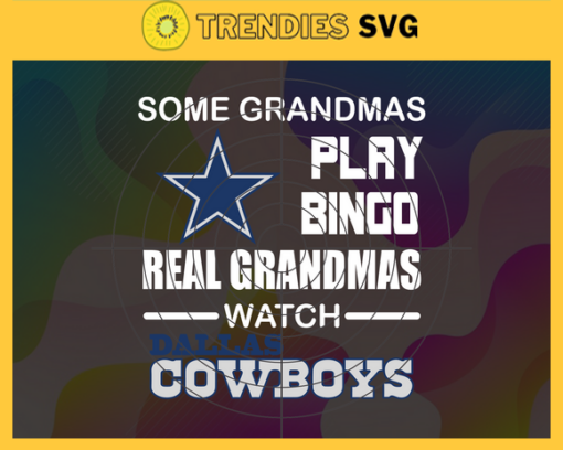 Some Grandmas Play Bingo Real Grandmas Watch Dallas Cowboys Svg Cowboys Svg Cowboys Logo Svg Sport Svg Football Svg Football Teams Svg Design 8911