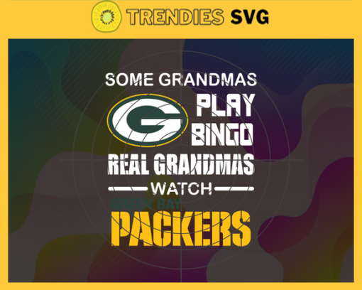 Some Grandmas Play Bingo Real Grandmas Watch Green Bay Packers Svg Packers Svg Packers Logo Svg Sport Svg Football Svg Football Teams Svg Design 8914