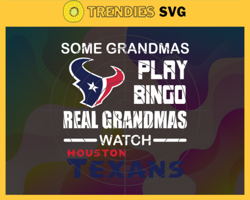 Some Grandmas Play Bingo Real Grandmas Watch Houston Texans Svg Texans Svg Texans Logo Svg Sport Svg Football Svg Football Teams Svg Design 8915
