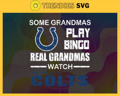 Some Grandmas Play Bingo Real Grandmas Watch Indianapolis Colts Svg Colts Svg Colts Logo Svg Sport Svg Football Svg Football Teams Svg Design 8916