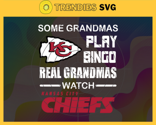 Some Grandmas Play Bingo Real Grandmas Watch Kansas City Chiefs Svg Chiefs Svg Chiefs Logo Svg Sport Svg Football Svg Football Teams Svg Design 8918