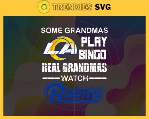 Some Grandmas Play Bingo Real Grandmas Watch Los Angeles Rams Svg Rams Svg Rams Logo Svg Sport Svg Football Svg Football Teams Svg Design 8920