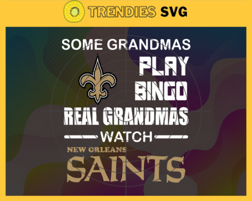 Some Grandmas Play Bingo Real Grandmas Watch New Orleans Saints Svg Saints Svg Saints Logo Svg Sport Svg Football Svg Football Teams Svg Design 8924
