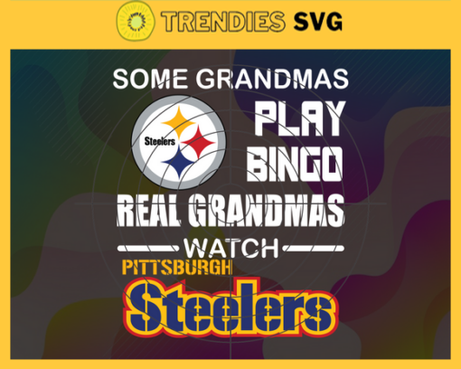 Some Grandmas Play Bingo Real Grandmas Watch Pittsburgh Steelers Svg Eagles Svg Eagles Logo Svg Sport Svg Football Svg Football Teams Svg Design 8929