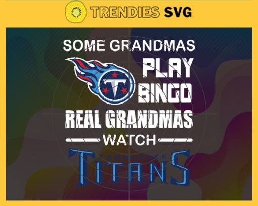 Some Grandmas Play Bingo Real Grandmas Watch Tennessee Titans Svg Titans Svg Titans Logo Svg Sport Svg Football Svg Football Teams Svg Design 8933