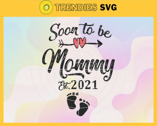 Soon To Be Mommy Est 2021 Svg Eps Png Pdf Dxf Mom Svg Design 8944