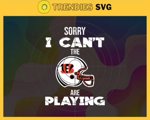 Sorry I Cant The Are Playing Bengals Svg Cincinnati Bengals Svg Bengals svg Bengals Girl svg Bengals Fan Svg Bengals Logo Svg Design 8948