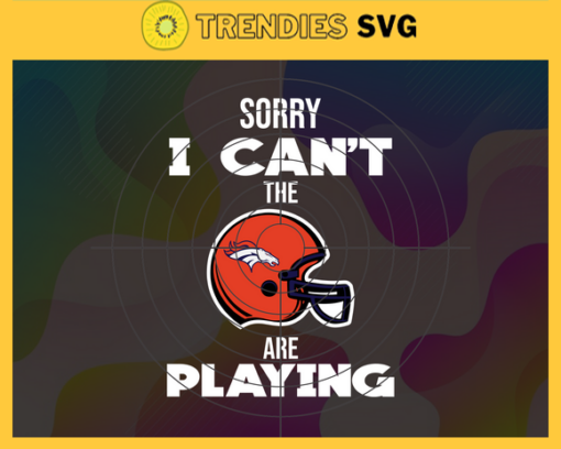 Sorry I Cant The Are Playing Broncos Svg Denver Broncos Svg Broncos svg Broncos Girl svg Broncos Fan Svg Broncos Logo Svg Design 8950
