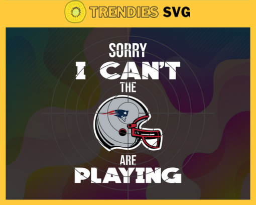 Sorry I Cant The Are Playing Patriots Svg New England Patriots Svg Patriots svg Patriots Girl svg Patriots Fan Svg Patriots Logo Svg Design 8967