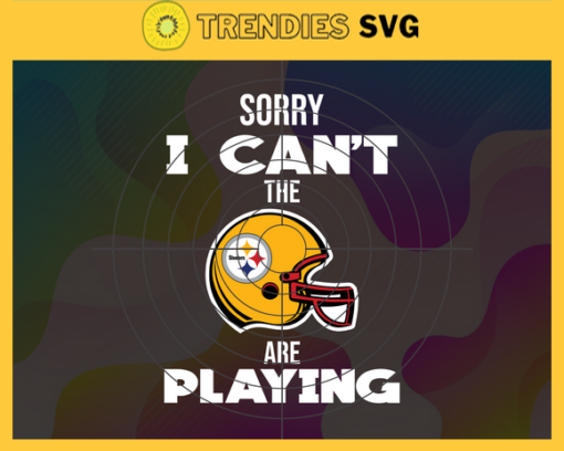 Sorry I Cant The Are Playing Steelers Svg Pittsburgh Steelers Svg Steelers svg Steelers Girl svg Steelers Fan Svg Steelers Logo Svg Design 8974