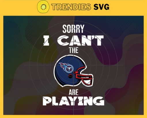 Sorry I Cant The Are Playing Titans Svg Tennessee Titans Svg Titans svg Titans Girl svg Titans Fan Svg Titans Logo Svg Design 8976