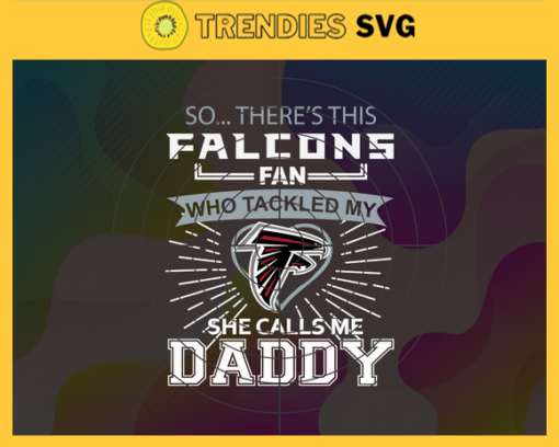 So… Therss Falcons Fan This Who Tackled My She Calls Me Daddy svg Falcons Svg Best Dad Ever Svg Fathers Day Gift Footbal ball Fan svg Dad Nfl svg Design 8994
