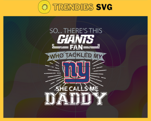 So… Therss Giants Fan This Who Tackled My She Calls Me Daddy svg Giants Svg Giants Svg Fathers Day Gift Footbal ball Fan svg Dad Nfl svg Design 8995