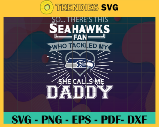 So… Therss Seahawks Fan This Who Tackled My She Calls Me Daddy svg Seahawks Svg Seahawks Svg Fathers Day Gift Footbal ball Fan svg Dad Nfl svg Design 9007