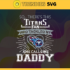 So… Therss Titans Fan This Who Tackled My She Calls Me Daddy svg Titans Svg Titans Svg Fathers Day Gift Footbal ball Fan svg Dad Nfl svg Design 9010