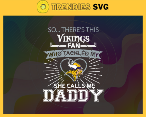 So… Therss Vikings Fan This Who Tackled My She Calls Me Daddy Svg Vikings Svg Best Dad Ever Svg Fathers Day Gift Footbal ball Fan svg Dad Nfl svg Design 9011